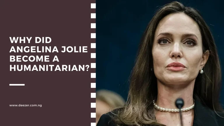 Why Did Angelina Jolie Become a Humanitarian? What Inspired Her?