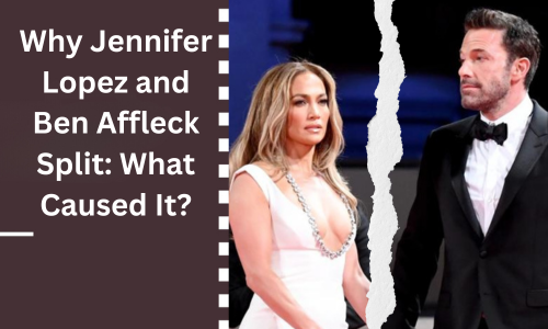 Why Jennifer Lopez and Ben Affleck Split: What Caused It?